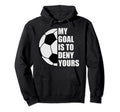 My Goal Is To Deny Yours Soccer Goalie Hoodie - Novelty Apparel Unisex