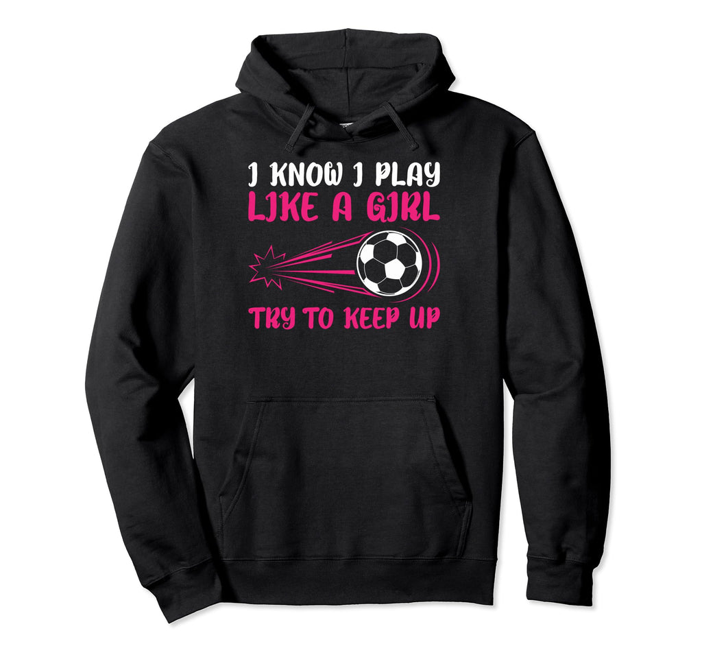 I Know I Play Like Soccer Soccer Lovers Hoodie - Trendy Graphic Unisex
