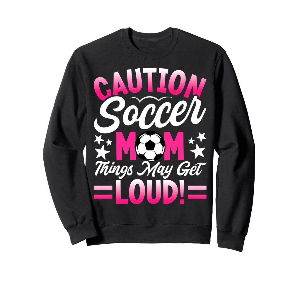 Caution Soccer Mom Things May Sweatshirt - Fun Novelty Design for Adults