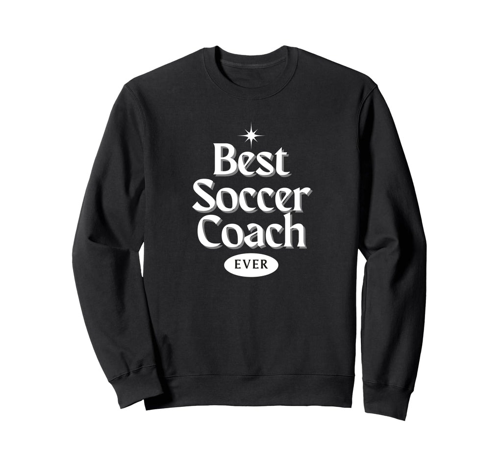 Best Soccer Coach Ever Futbol Gift Sweatshirt - Novelty Apparel Men Women