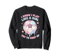 I Know I Play Like Try To Keep Up Sweatshirt - Minimalist Print Men Women
