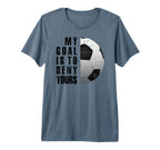 Soccer Goalie My Goal Is To Deny T-Shirt - Fun Novelty Design for Adults