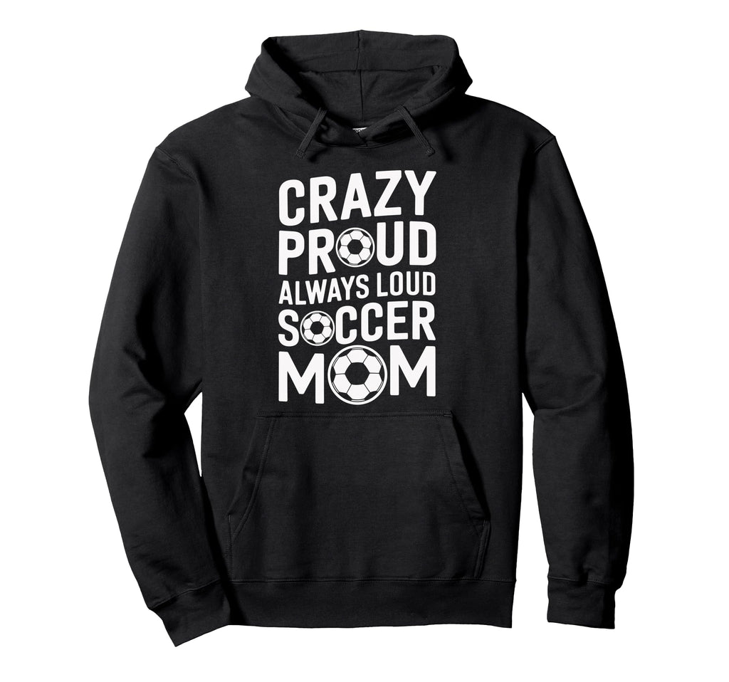 Crazy Proud Always Loud Soccer Player Hoodie - Custom Art Print Men Women
