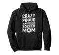 Crazy Proud Always Loud Soccer Player Hoodie - Custom Art Print Men Women