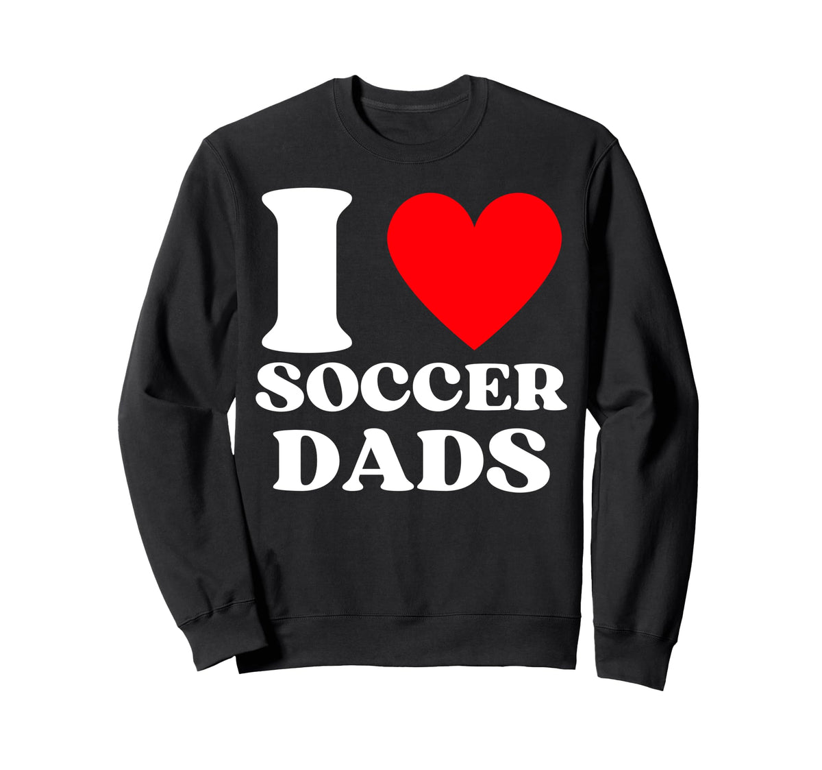 Funny I Love Soccer Dads Sweatshirt - Unique Graphic for Adults