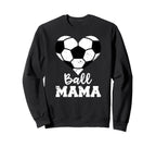 Ball Mama Funny Soccer Mama Sweatshirt - Streetwear Style Unisex