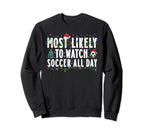 Most Likely To Watch Soccer All Day Sweatshirt - Unique Graphic Men Women