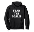 Fear Goalie Soccer Hockey Football Team Hoodie - Aesthetic Graphic Unisex