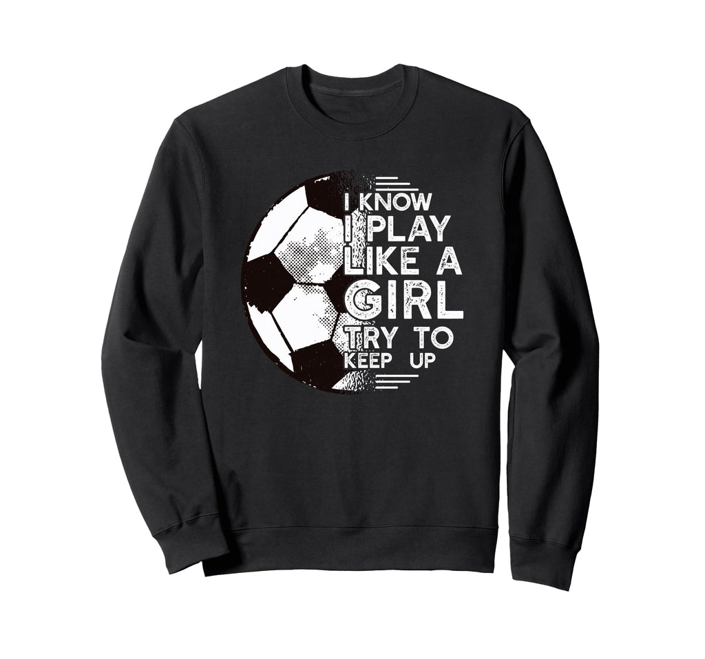 I Know I Play Like Try To Keep Up Sweatshirt - Trendy Graphic for Adults
