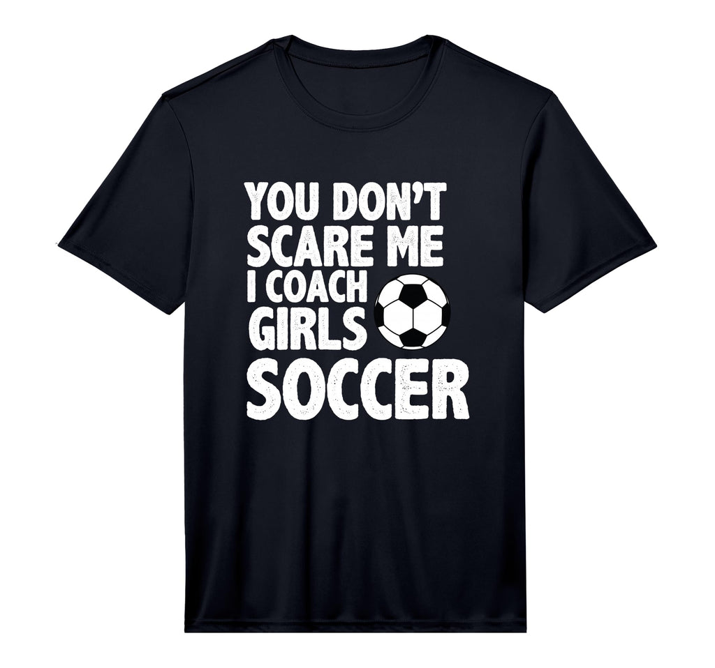 Mens You Dont Scare Me I Coach Soccer T-Shirt - Custom Art Print Unisex
