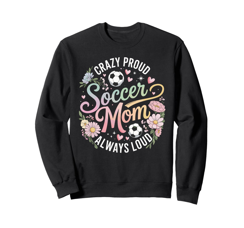 Crazy Proud Soccer Mom Always Sweatshirt - Minimalist Print for Adults