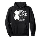 I Know I Play Like Try To Keep Up Soccer Hoodie - Streetwear Style Unisex