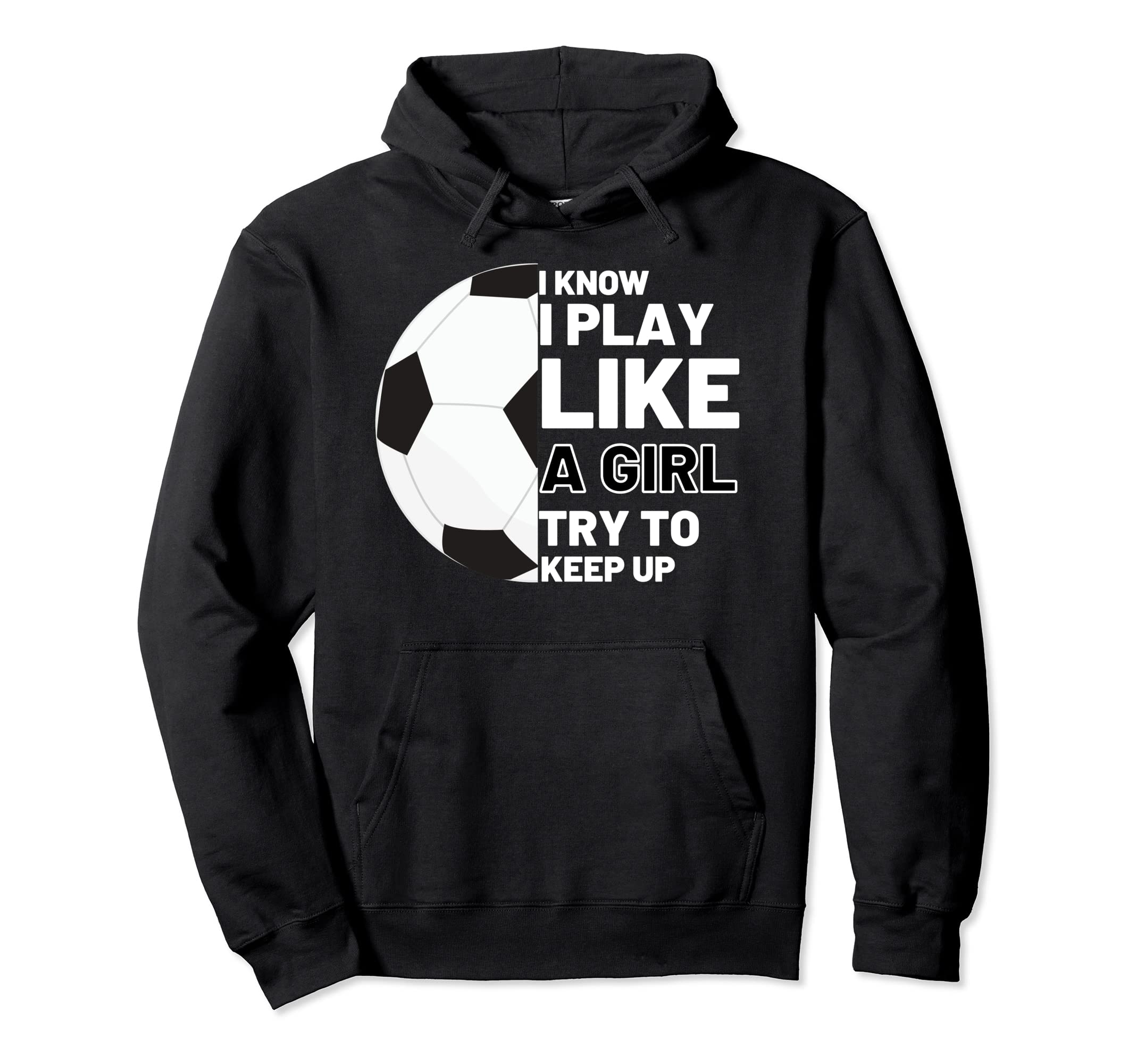 I Know I Play Like Try To Keep Up Soccer Hoodie - Streetwear Style Unisex