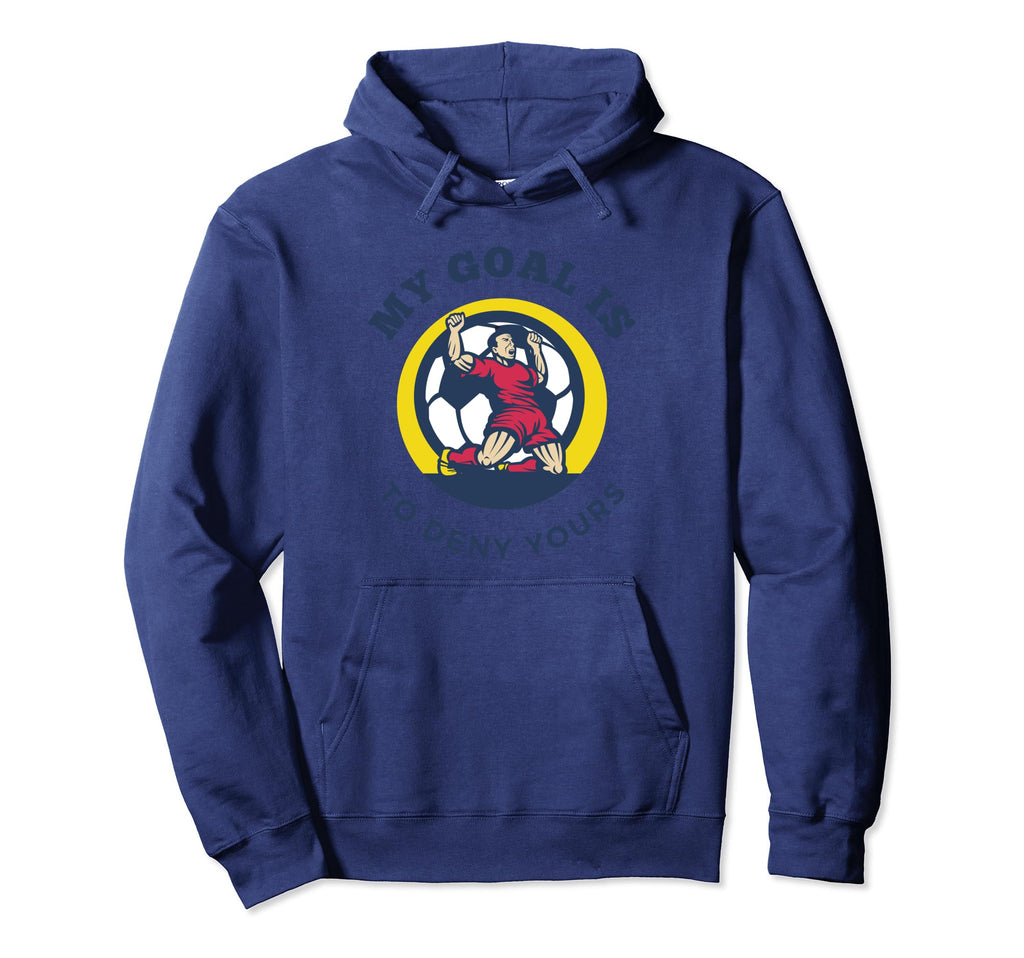 My Goal Is To Deny Yours Funny Soccer Hoodie - Trendy Graphic for Adults