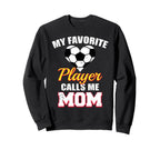 My Favorite Soccer Player Calls Me Mom Sweatshirt - Custom Art Print Unisex