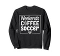 Weekends Coffee And Soccer Mom Life Sweatshirt - Unique Graphic Men Women