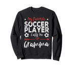 My Favorite Soccer Player Calls Me Gramma Sweatshirt - Graphic Print Unisex