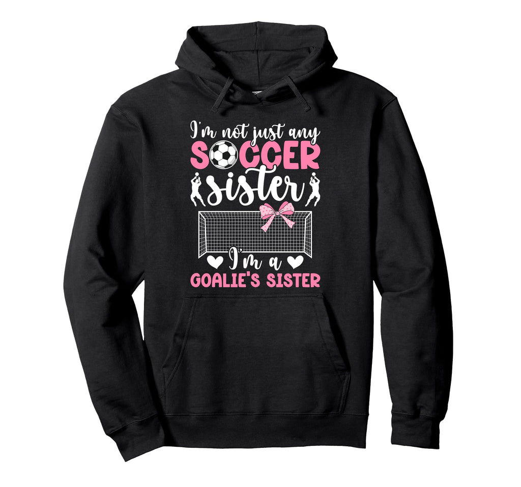 Im Soccer Goalie Sister Soccer Hoodie - Fun Novelty Design for Adults
