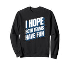 I Hope Both Teams Have Fun Funny Sweatshirt - Unique Graphic for Adults