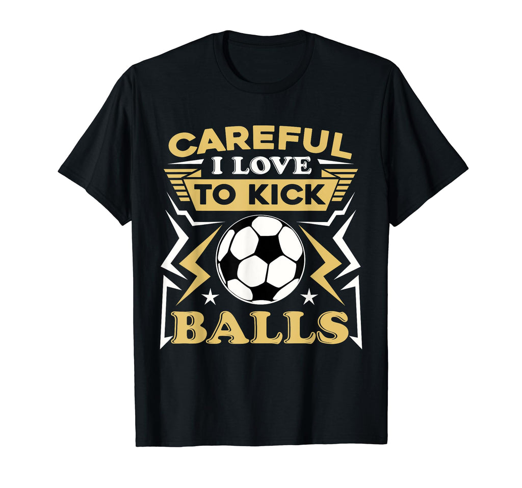 Careful I Love To Kick Balls Funny T-Shirt - Fun Novelty Design Unisex