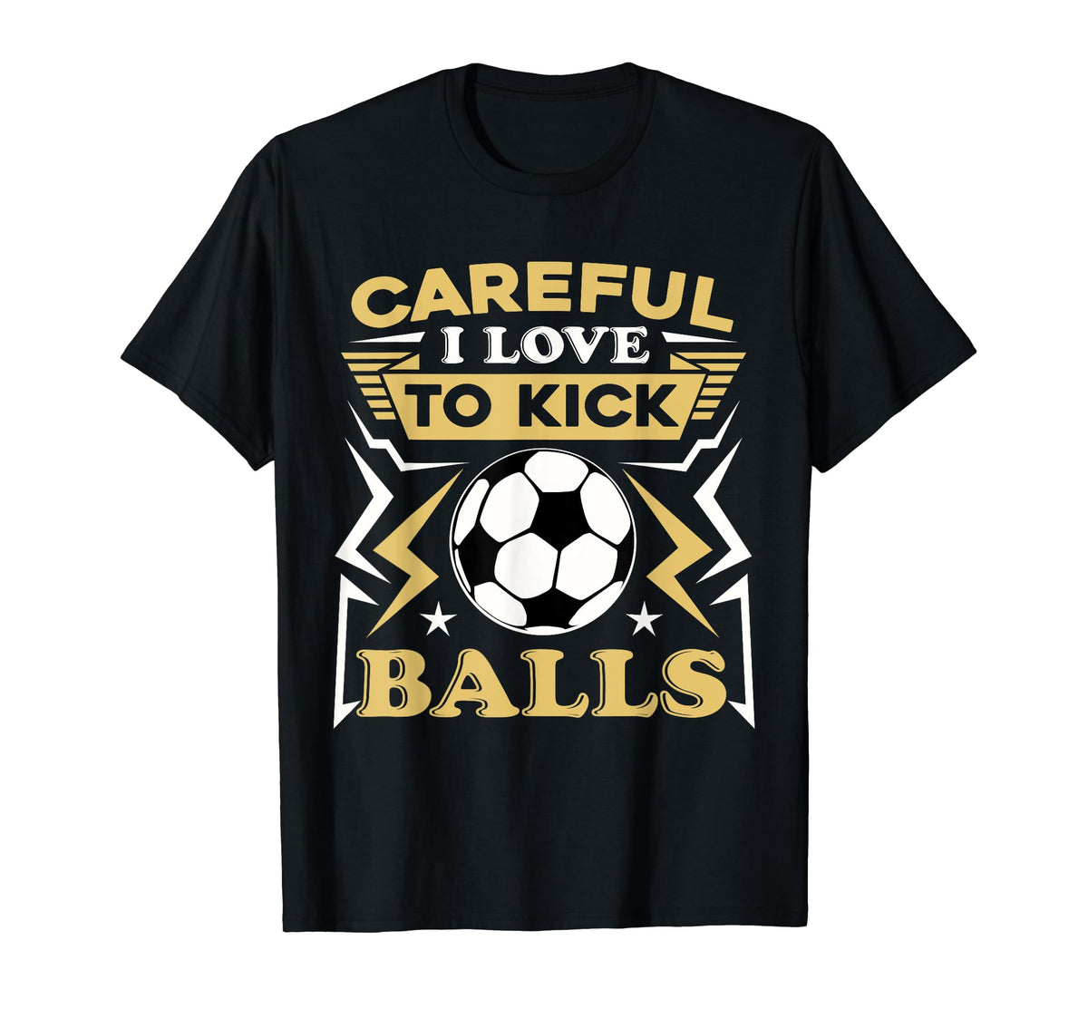 Careful I Love To Kick Balls Funny T-Shirt - Fun Novelty Design Unisex