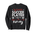 My Favorite Soccer Player Calls Me Birdy Sweatshirt - Trendy Graphic Unisex