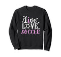 Live Love Soccer Soccer Sweatshirt - Casual Everyday Wear for Adults