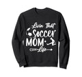 Living That Soccer Mom Life Funny Sweatshirt - Trendy Graphic Unisex