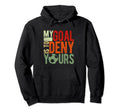 Soccer Goalie My Goal Is To Deny Yours Hoodie - Fun Novelty Design Unisex