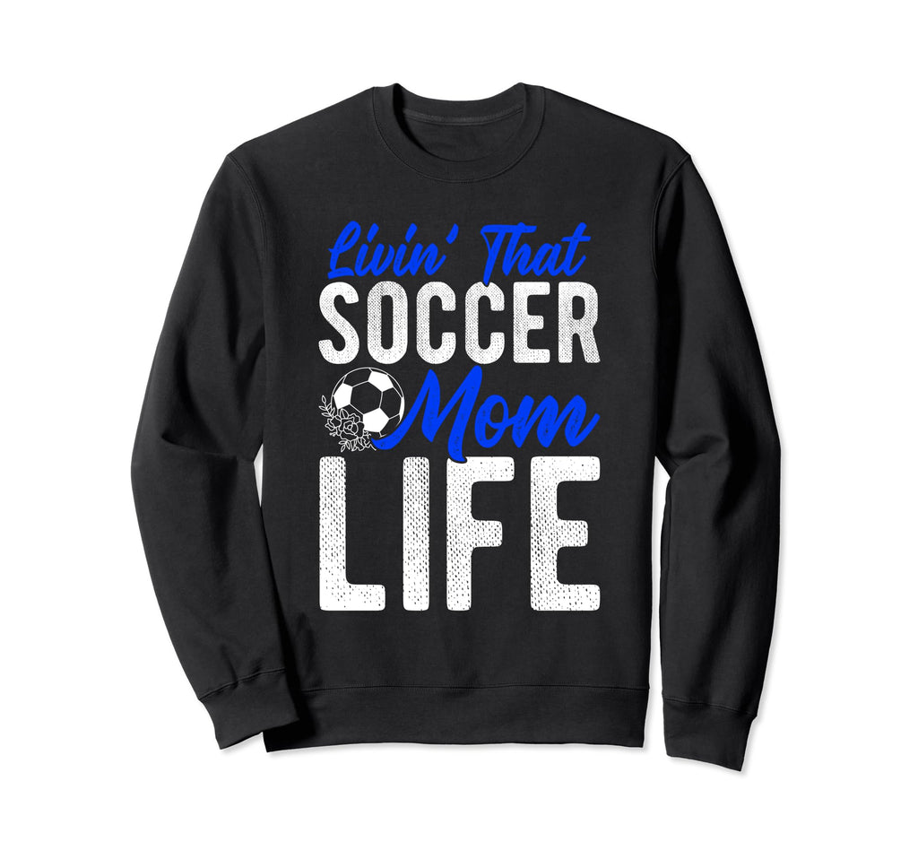 Livin That Soccer Mom Life Soccer Sweatshirt - Casual Everyday Wear Unisex