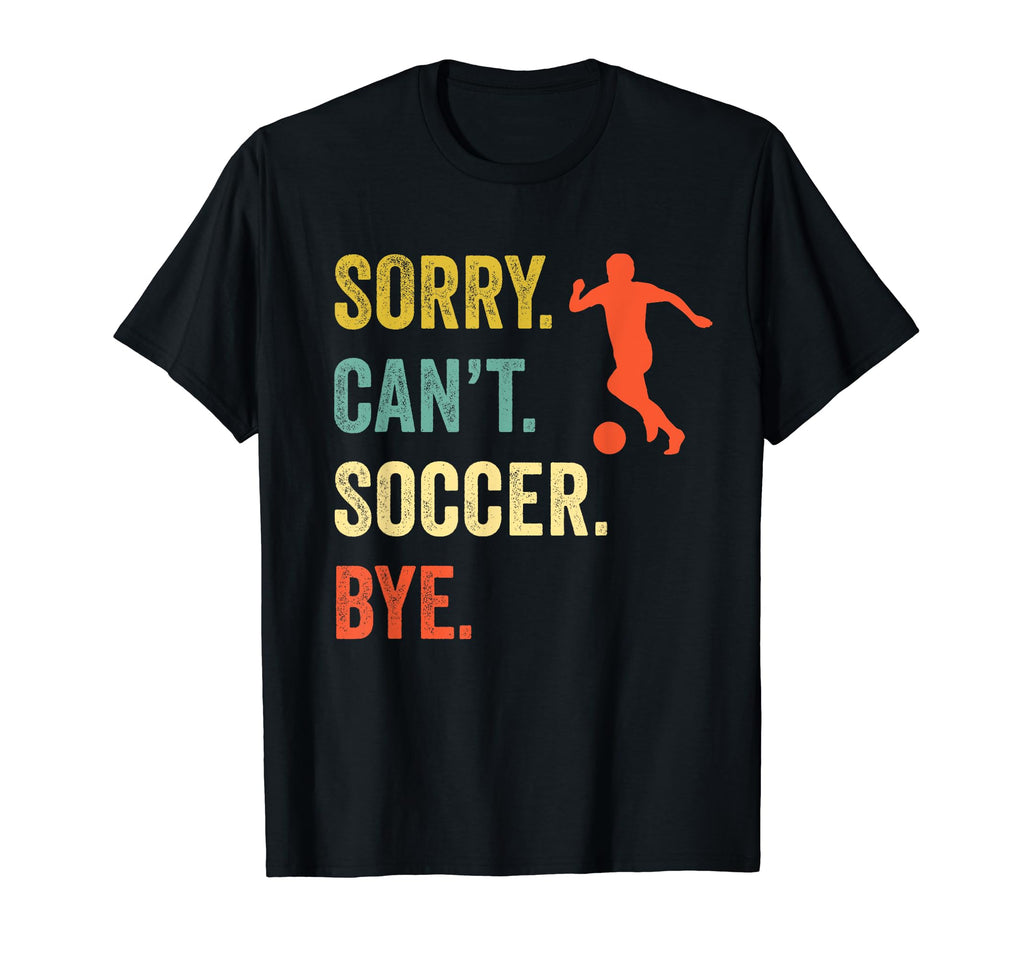 Sorry Cant Soccer Bye Funny Soccer T-Shirt - Graphic Print for Adults