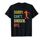 Sorry Cant Soccer Bye Funny Soccer T-Shirt - Graphic Print for Adults