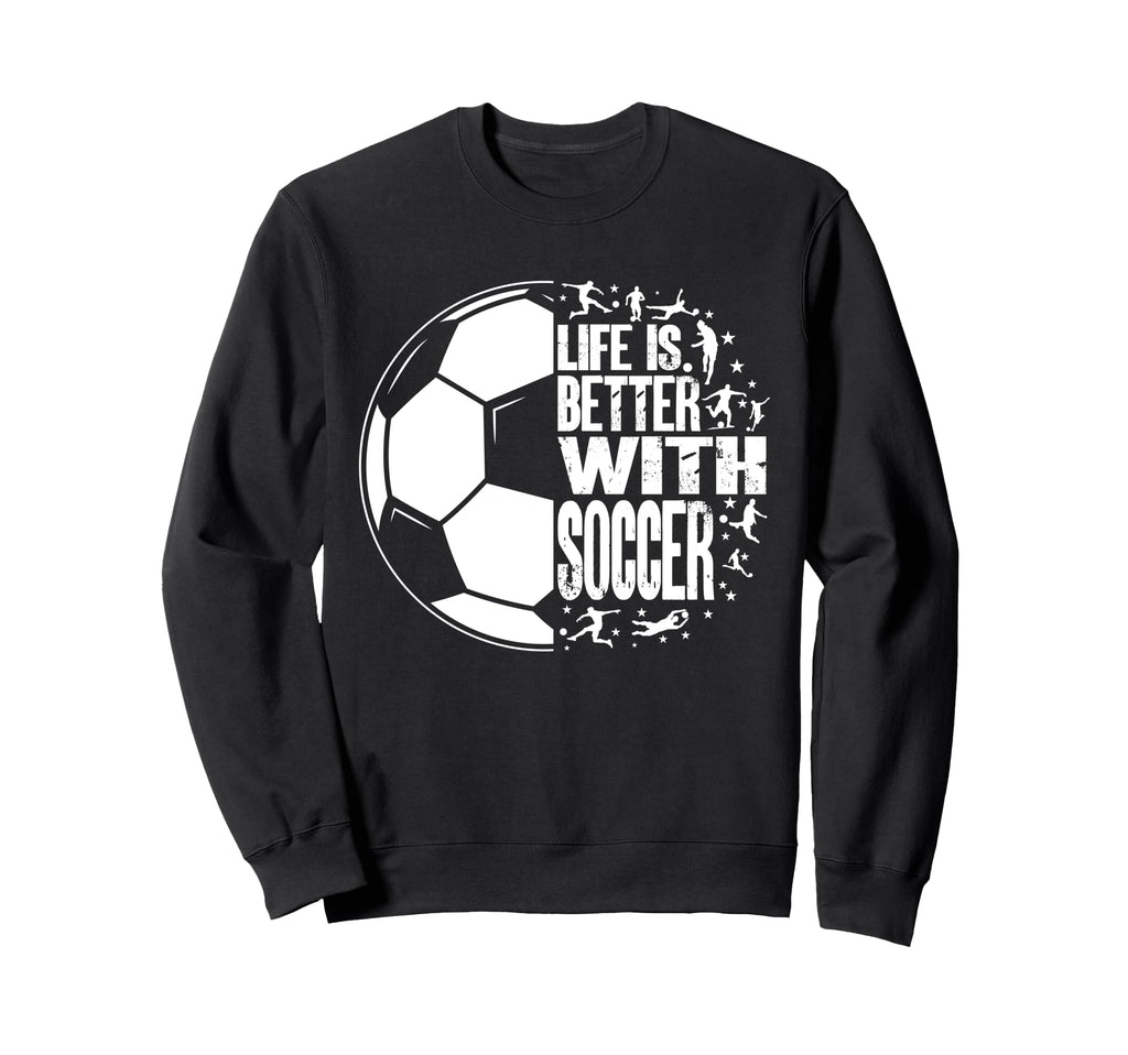Funny Life Is Better Soccer Sweatshirt - Fun Novelty Design Men Women