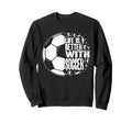 Funny Life Is Better Soccer Sweatshirt - Fun Novelty Design Men Women