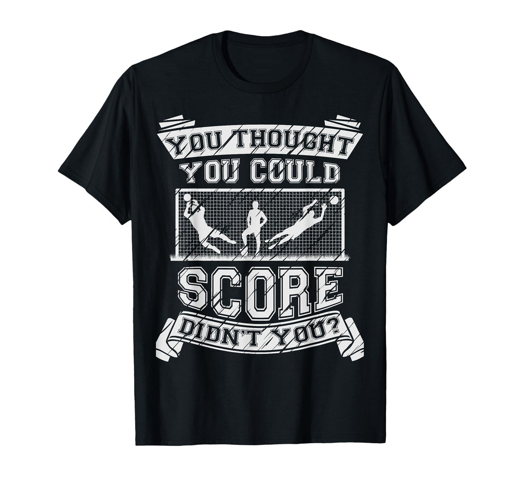 Funny Goalkeeper Football Goalie Gift T-Shirt - Novelty Apparel Unisex