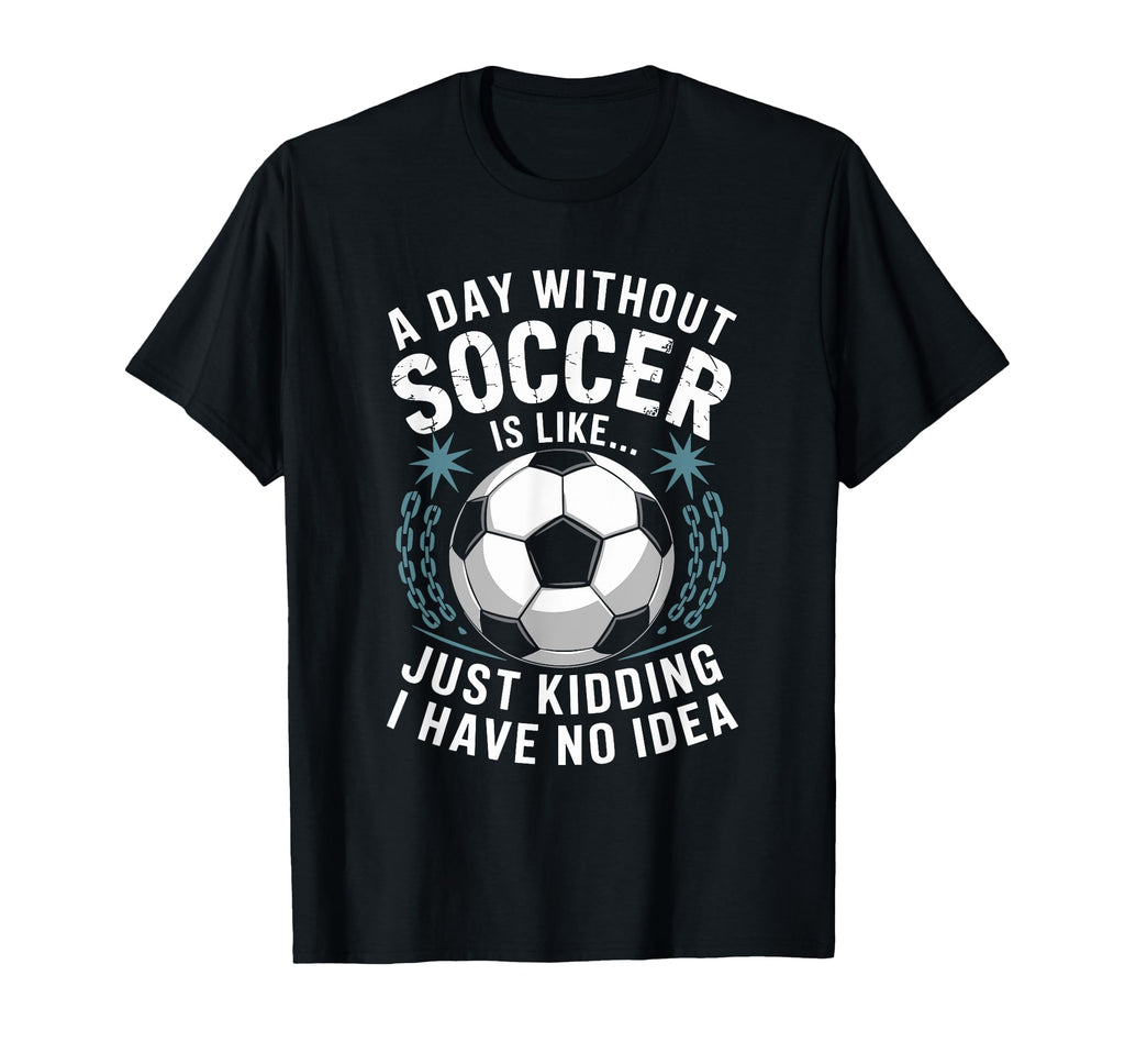 Goal Keeper Coach Day Without Soccer Is T-Shirt - Graphic Print Unisex
