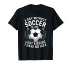 Goal Keeper Coach Day Without Soccer Is T-Shirt - Graphic Print Unisex