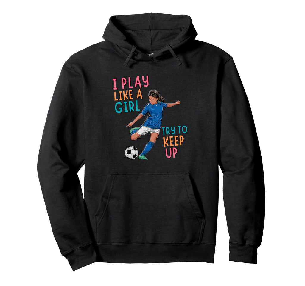 I Play Like Try To Keep Up Funny Soccer Hoodie - Unique Graphic for Adults