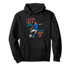 I Play Like Try To Keep Up Funny Soccer Hoodie - Unique Graphic for Adults