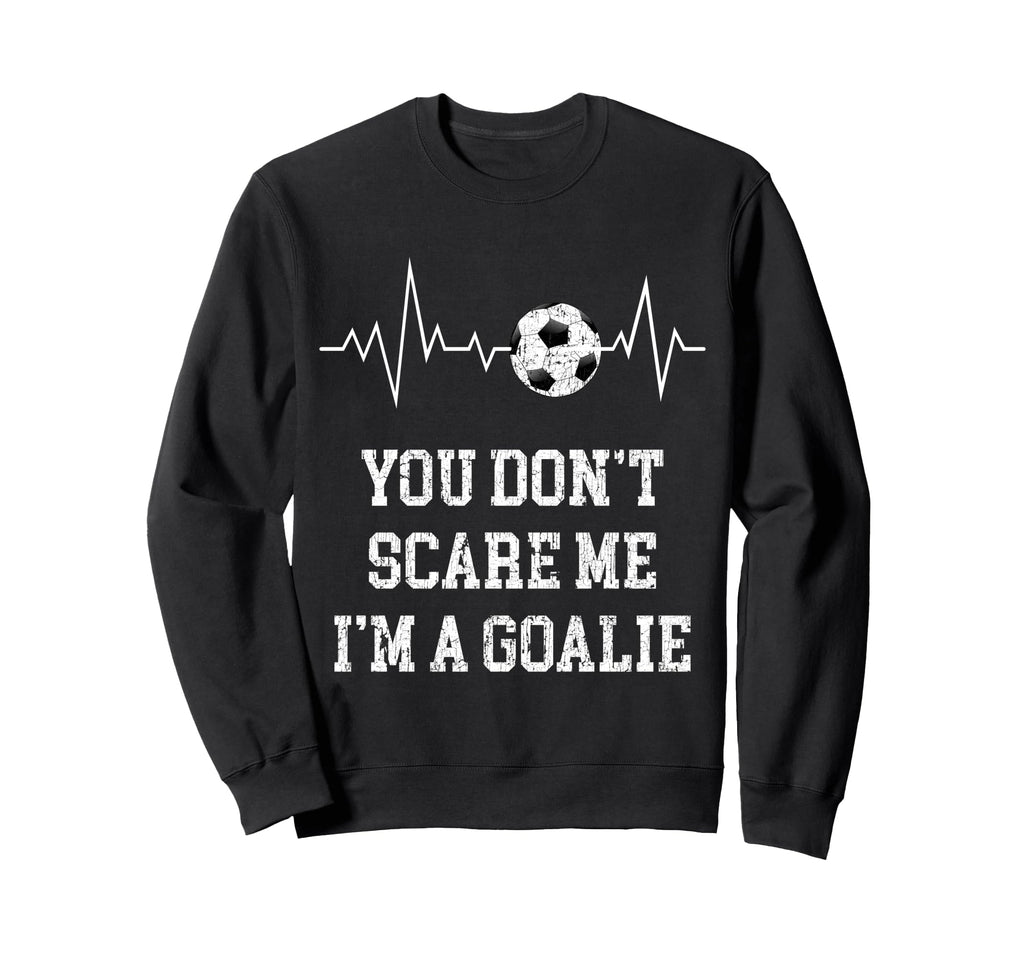 You Dont Scare Me Im Goalie Soccer Sweatshirt - Aesthetic Graphic Unisex