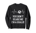 You Dont Scare Me Im Goalie Soccer Sweatshirt - Aesthetic Graphic Unisex