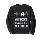 You Dont Scare Me Im Goalie Soccer Sweatshirt - Aesthetic Graphic Unisex