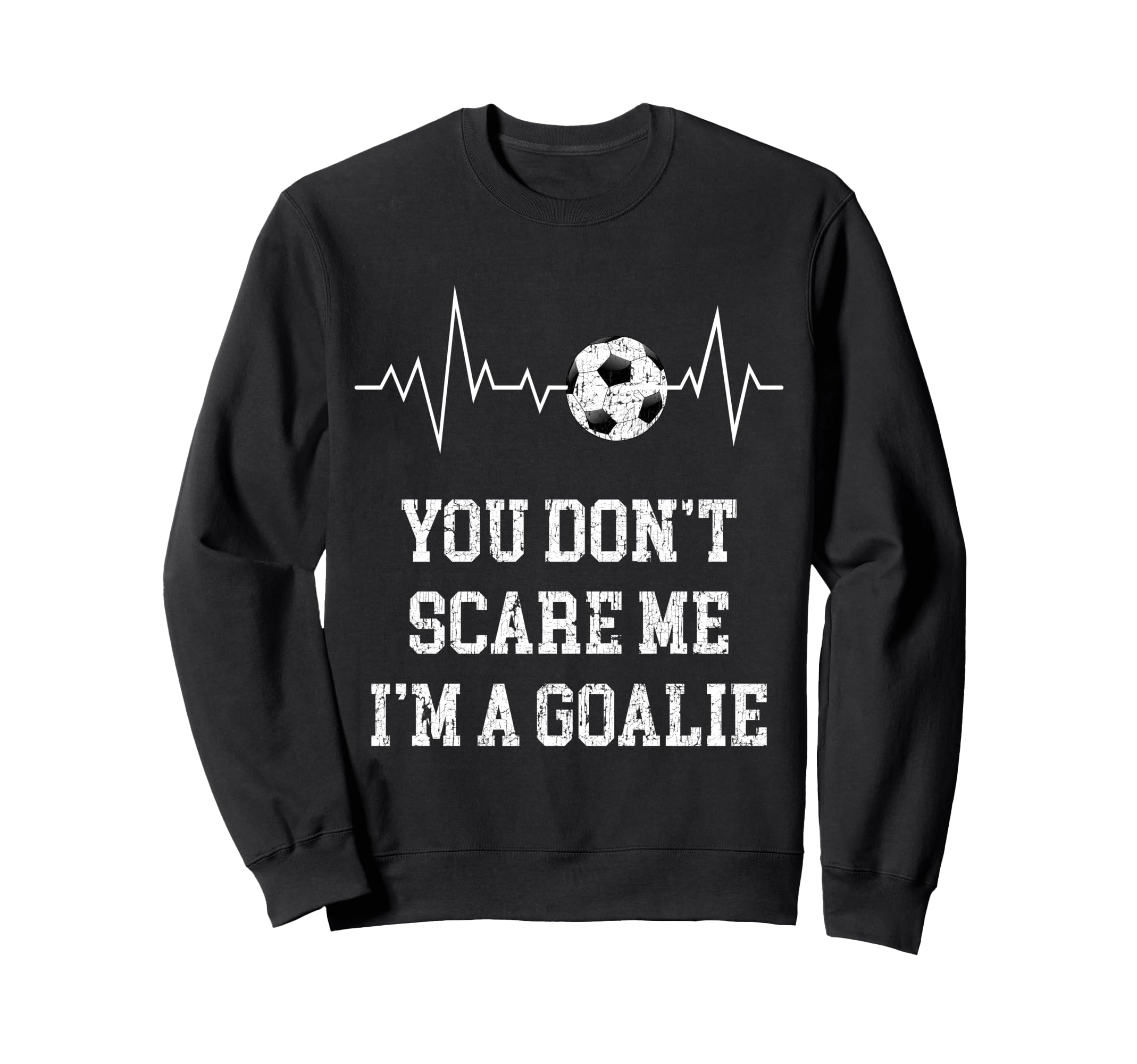You Dont Scare Me Im Goalie Soccer Sweatshirt - Aesthetic Graphic Unisex