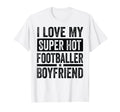 I Love My Super Hot Footballer T-Shirt - Casual Everyday Wear Men Women
