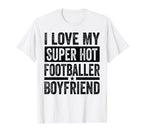 I Love My Super Hot Footballer T-Shirt - Casual Everyday Wear Men Women