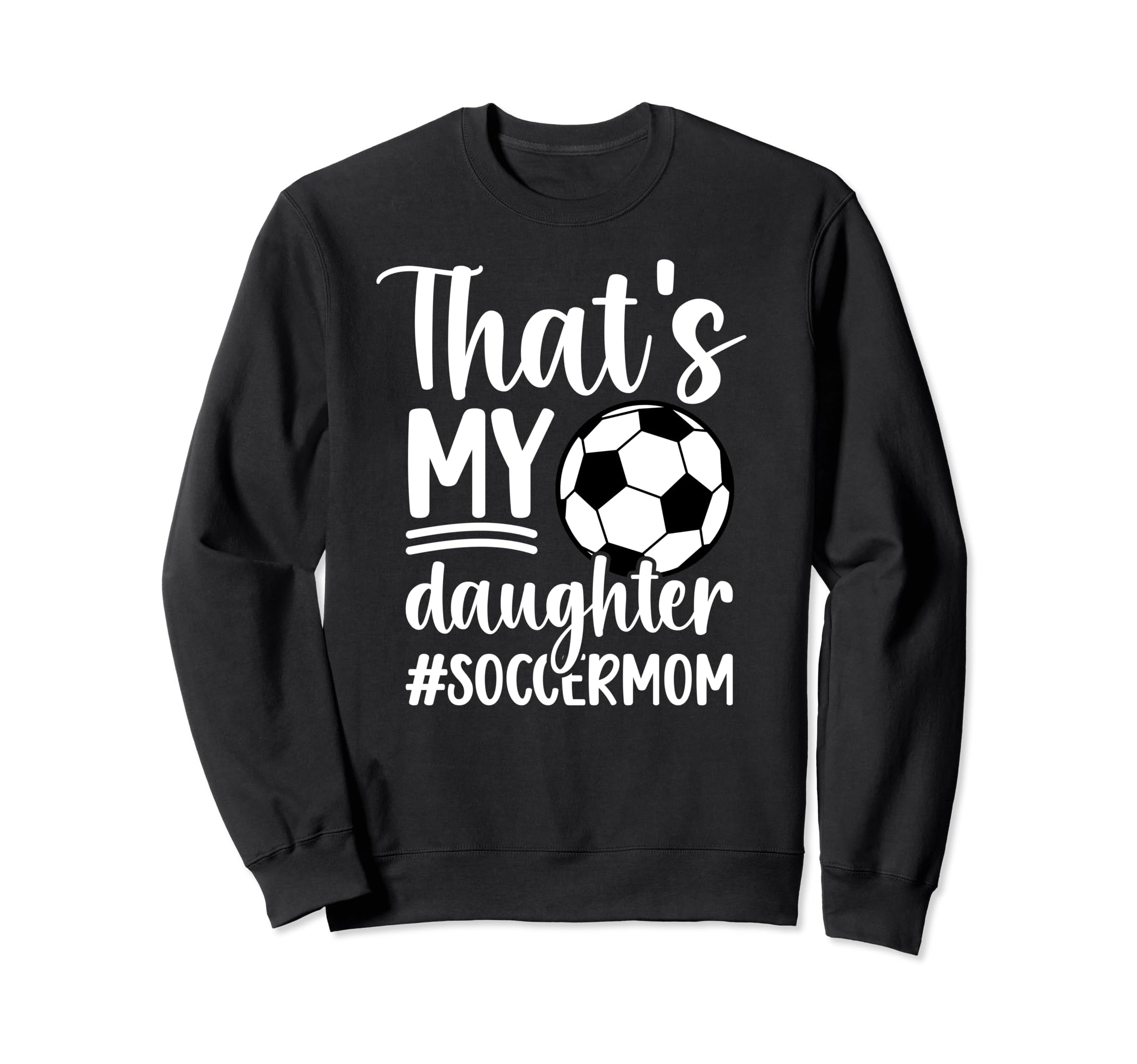 Thats My Daughter Soccer Mom Soccer Sweatshirt - Novelty Apparel Unisex