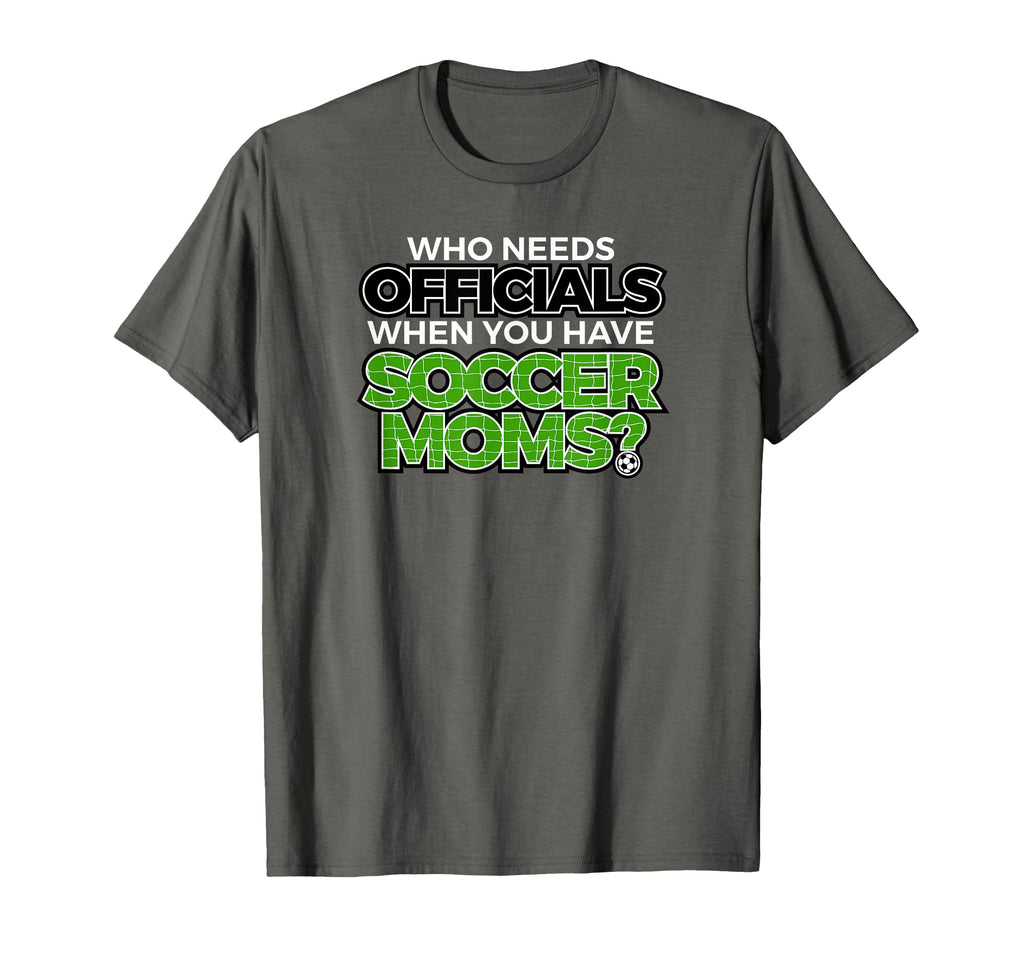 Who Needs Officials When You Have Soccer T-Shirt - Unique Graphic Unisex