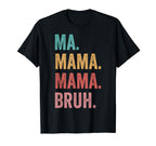 Mothers Day Ma Mama Mama Bruh T-Shirt - Fun Novelty Design Men Women