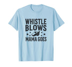 Whistle Blows Mama Goes Soccer Mom T-Shirt - Trendy Graphic Men Women