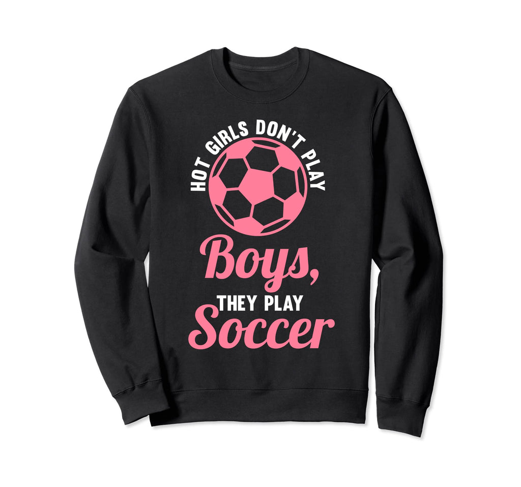 Hot Dont Play Soccer Soccer Soccer Sweatshirt - Novelty Apparel Unisex